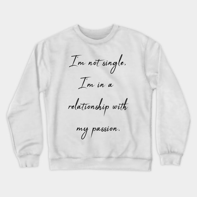 I'm not single - I'm in a relationship with my passion Crewneck Sweatshirt by theworthyquote